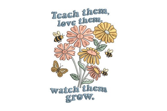 Teach Them Love Them Watch Them Grow Embroidery Review